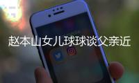  赵本山女儿球球谈父亲近况：辟谣父亲被捕传闻